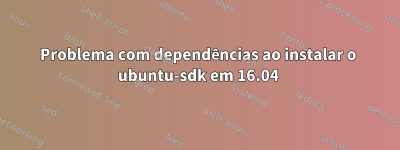 Problema com dependências ao instalar o ubuntu-sdk em 16.04