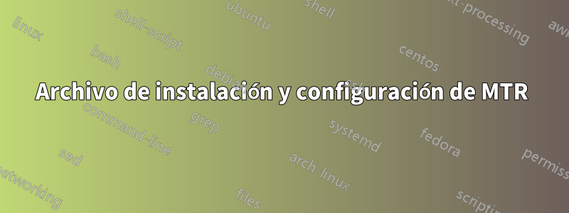 Archivo de instalación y configuración de MTR