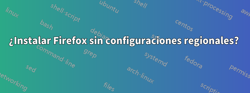 ¿Instalar Firefox sin configuraciones regionales?