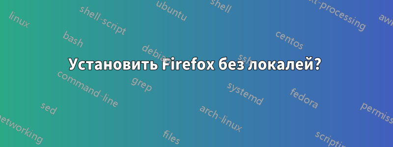 Установить Firefox без локалей?