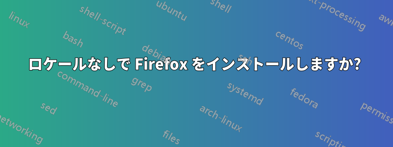ロケールなしで Firefox をインストールしますか?