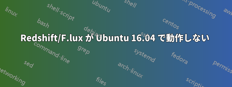 Redshift/F.lux が Ubuntu 16.04 で動作しない