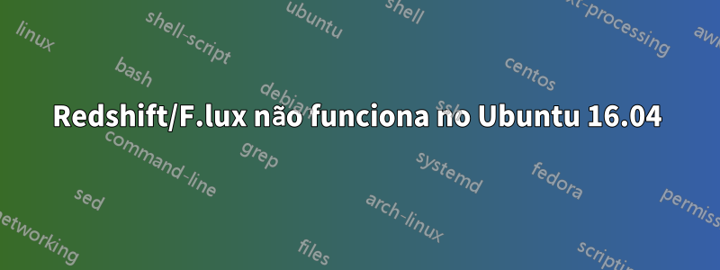 Redshift/F.lux não funciona no Ubuntu 16.04