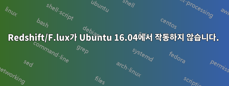 Redshift/F.lux가 Ubuntu 16.04에서 작동하지 않습니다.