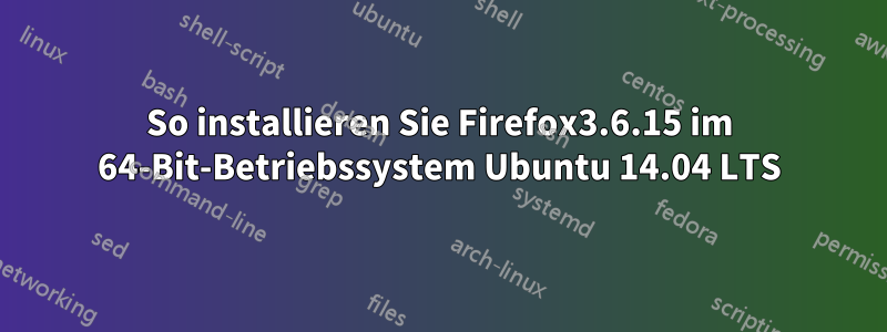 So installieren Sie Firefox3.6.15 im 64-Bit-Betriebssystem Ubuntu 14.04 LTS