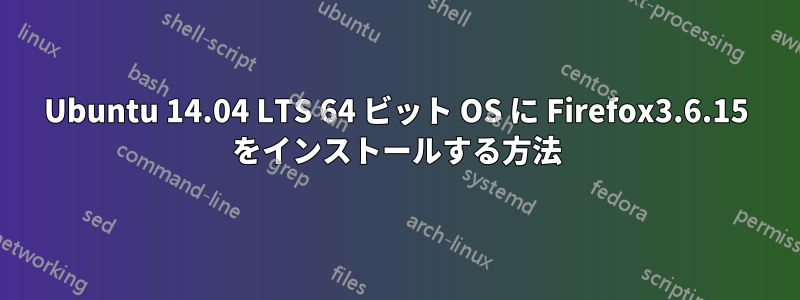 Ubuntu 14.04 LTS 64 ビット OS に Firefox3.6.15 をインストールする方法