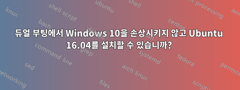 듀얼 부팅에서 Windows 10을 손상시키지 않고 Ubuntu 16.04를 설치할 수 있습니까?