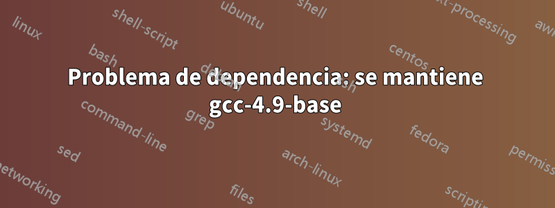 Problema de dependencia: se mantiene gcc-4.9-base