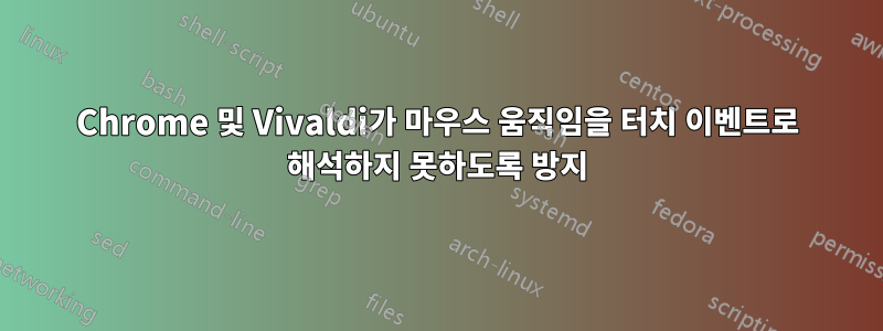 Chrome 및 Vivaldi가 마우스 움직임을 터치 이벤트로 해석하지 못하도록 방지