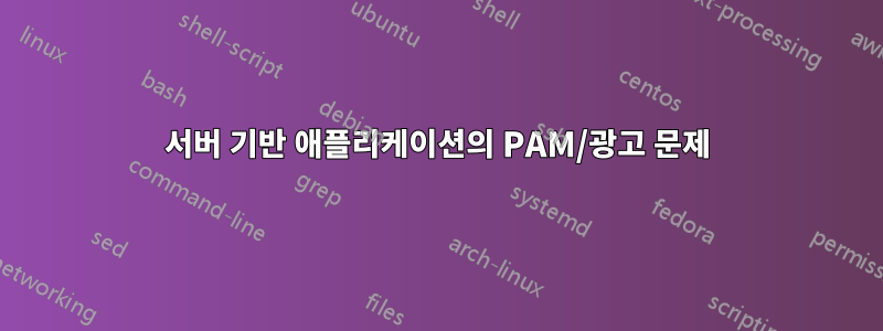 서버 기반 애플리케이션의 PAM/광고 문제