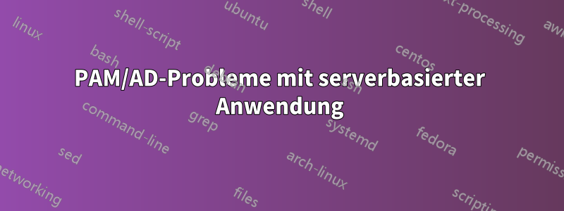 PAM/AD-Probleme mit serverbasierter Anwendung