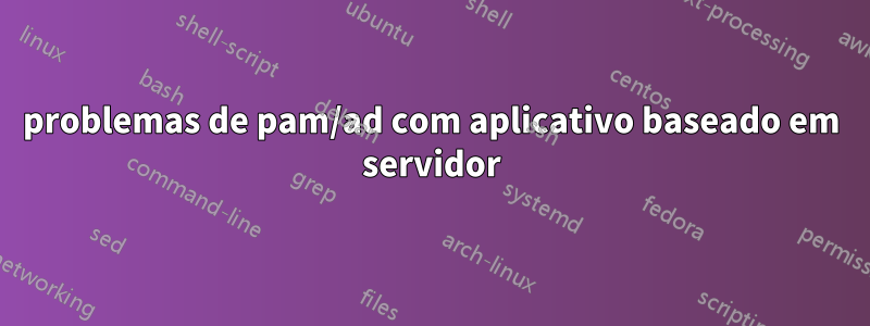 problemas de pam/ad com aplicativo baseado em servidor