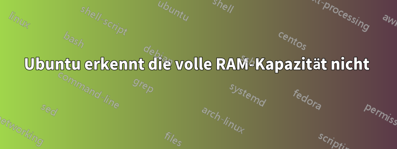 Ubuntu erkennt die volle RAM-Kapazität nicht