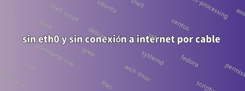 sin eth0 y sin conexión a internet por cable