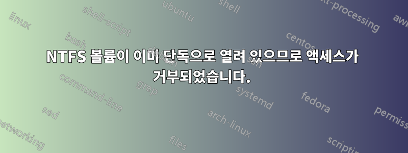 NTFS 볼륨이 이미 단독으로 열려 있으므로 액세스가 거부되었습니다.