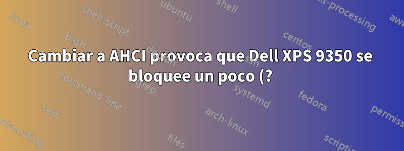 Cambiar a AHCI provoca que Dell XPS 9350 se bloquee un poco (?)