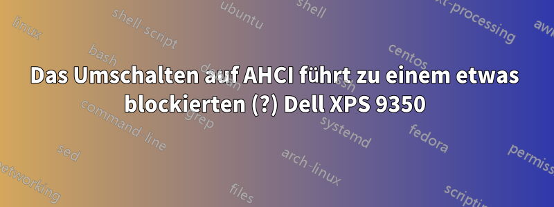 Das Umschalten auf AHCI führt zu einem etwas blockierten (?) Dell XPS 9350