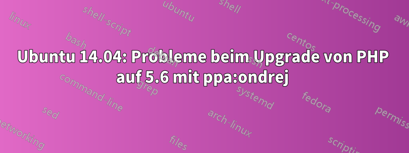 Ubuntu 14.04: Probleme beim Upgrade von PHP auf 5.6 mit ppa:ondrej