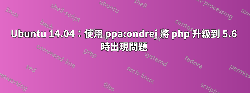 Ubuntu 14.04：使用 ppa:ondrej 將 php 升級到 5.6 時出現問題