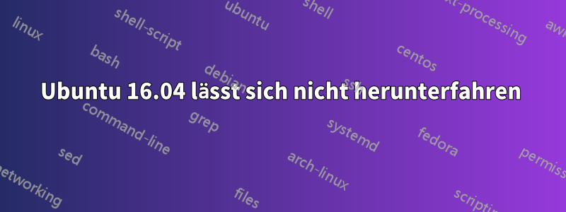 Ubuntu 16.04 lässt sich nicht herunterfahren
