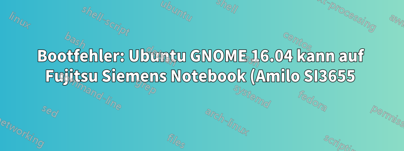 Bootfehler: Ubuntu GNOME 16.04 kann auf Fujitsu Siemens Notebook (Amilo SI3655) nicht installiert werden - Kein Betriebssystem gefunden