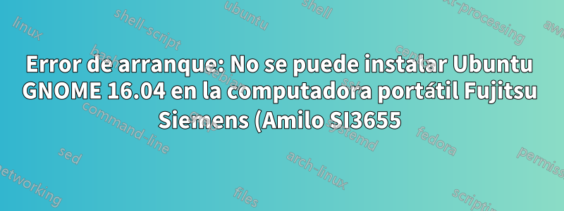 Error de arranque: No se puede instalar Ubuntu GNOME 16.04 en la computadora portátil Fujitsu Siemens (Amilo SI3655) - No se encontró ningún sistema operativo