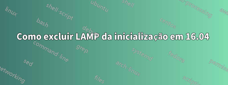 Como excluir LAMP da inicialização em 16.04