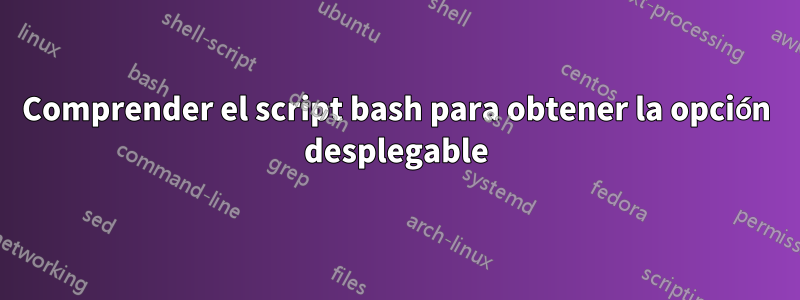 Comprender el script bash para obtener la opción desplegable