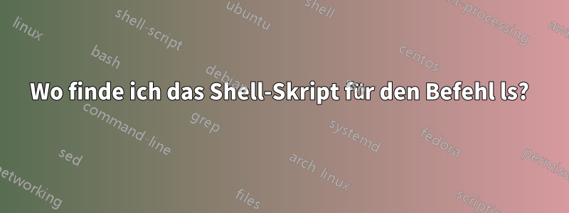 Wo finde ich das Shell-Skript für den Befehl ls? 