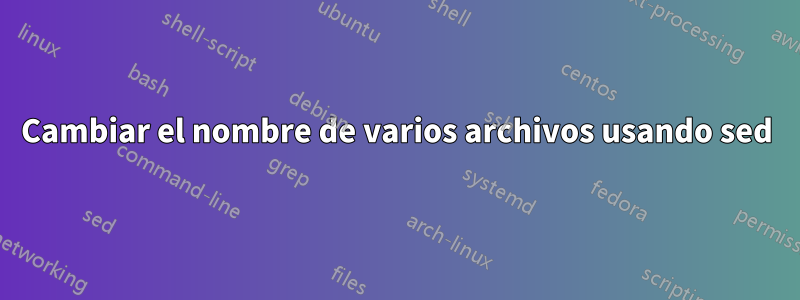 Cambiar el nombre de varios archivos usando sed