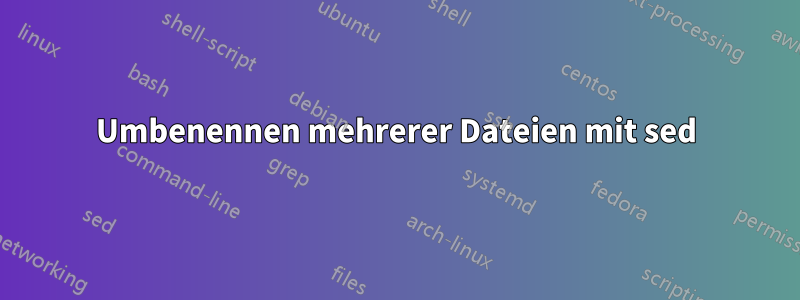 Umbenennen mehrerer Dateien mit sed