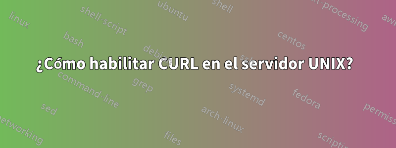 ¿Cómo habilitar CURL en el servidor UNIX? 