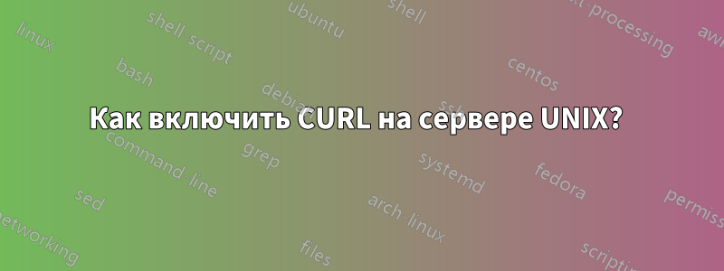 Как включить CURL на сервере UNIX? 