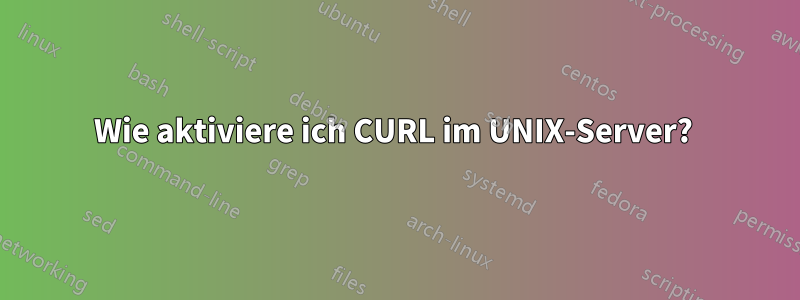 Wie aktiviere ich CURL im UNIX-Server? 