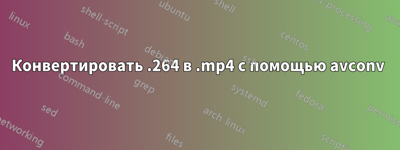 Конвертировать .264 в .mp4 с помощью avconv