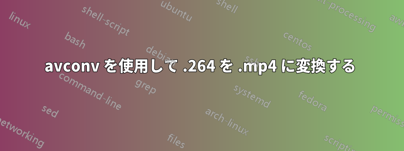 avconv を使用して .264 を .mp4 に変換する