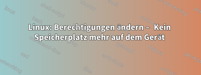 Linux: Berechtigungen ändern – Kein Speicherplatz mehr auf dem Gerät