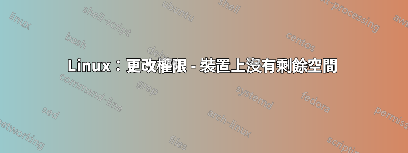 Linux：更改權限 - 裝置上沒有剩餘空間