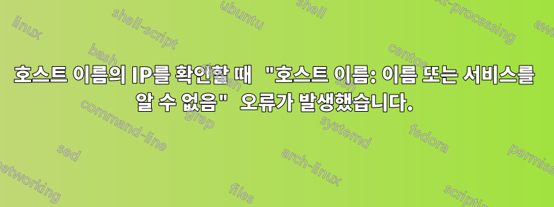 호스트 이름의 IP를 확인할 때 "호스트 이름: 이름 또는 서비스를 알 수 없음" 오류가 발생했습니다.