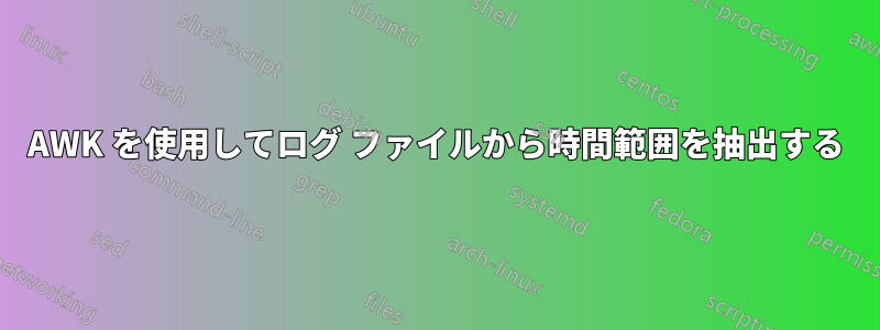 AWK を使用してログ ファイルから時間範囲を抽出する