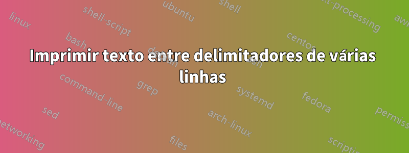 Imprimir texto entre delimitadores de várias linhas
