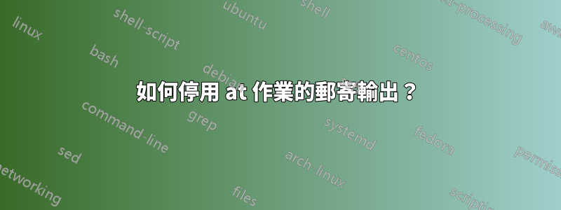 如何停用 at 作業的郵寄輸出？