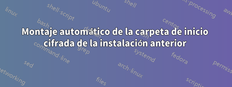 Montaje automático de la carpeta de inicio cifrada de la instalación anterior
