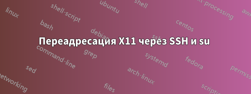 Переадресация X11 через SSH и su