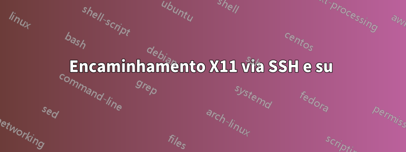 Encaminhamento X11 via SSH e su