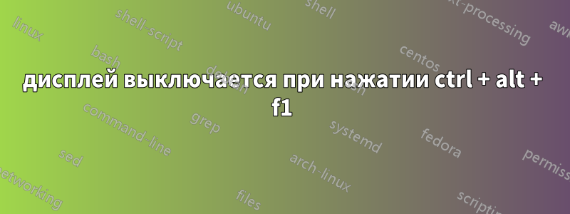дисплей выключается при нажатии ctrl + alt + f1