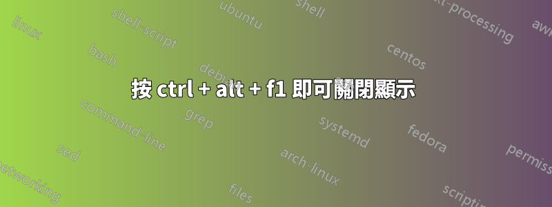按 ctrl + alt + f1 即可關閉顯示