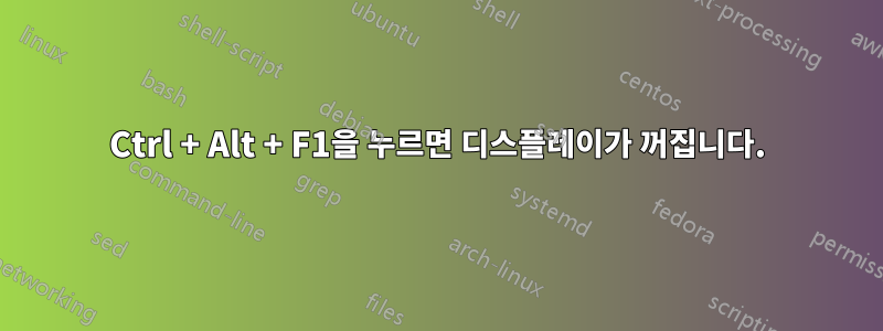 Ctrl + Alt + F1을 누르면 디스플레이가 꺼집니다.