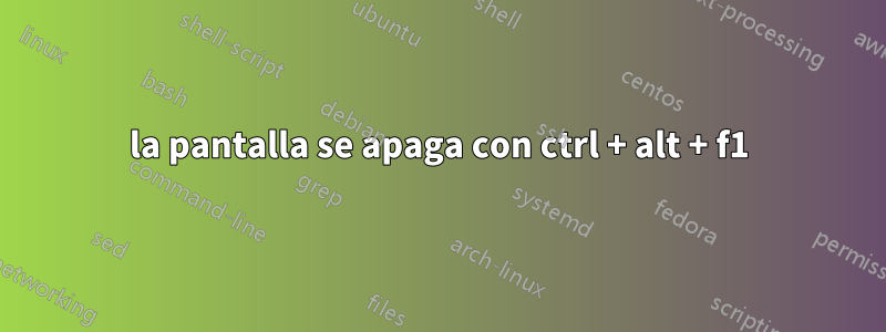 la pantalla se apaga con ctrl + alt + f1
