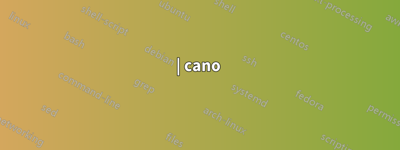 | cano